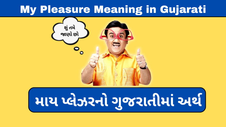 My Pleasure Meaning in Gujarati